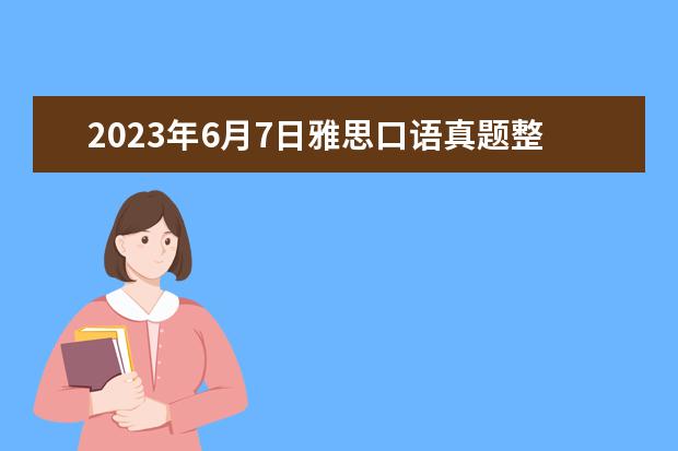 2023年6月7日雅思口语真题整理 2023年5月22日雅思口语真题及参考答案