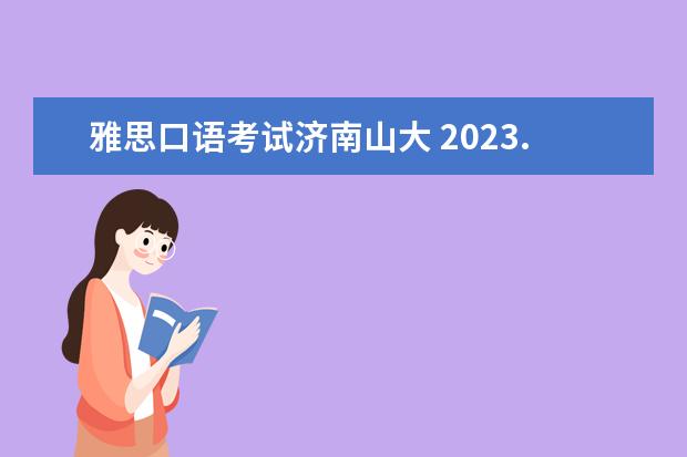 雅思口语考试济南山大 2023.6.7山东大学雅思口语考试时间