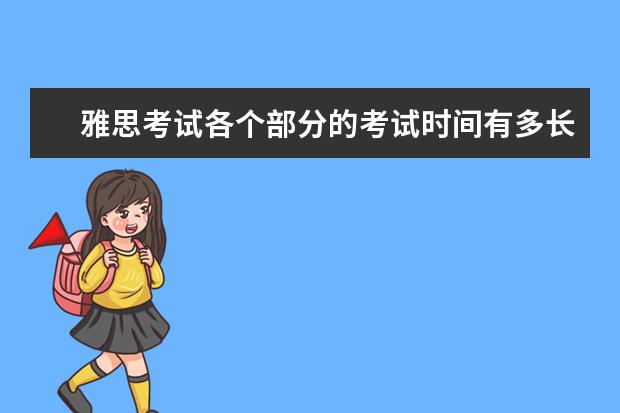 雅思考试各个部分的考试时间有多长 2023年出国留学雅思考试最新安排：1-6月份雅思考试考位及时间最新汇总