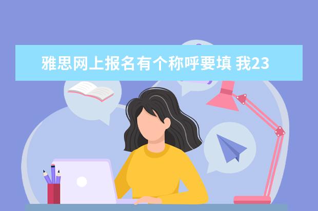 雅思网上报名有个称呼要填 我23大学毕业刚工作是选MS还是MISS呢？