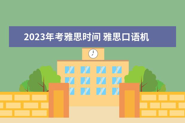 2023年考雅思时间 雅思口语机经回忆：2023年3月12日
