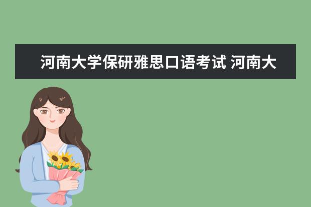 河南大学保研雅思口语考试 河南大学保研条件政策