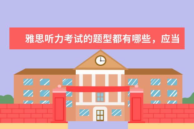雅思听力考试的题型都有哪些，应当如何应对？
