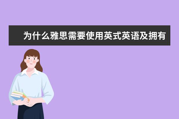 为什么雅思需要使用英式英语及拥有英式口音？