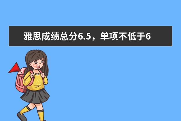雅思成绩总分6.5，单项不低于6分吗