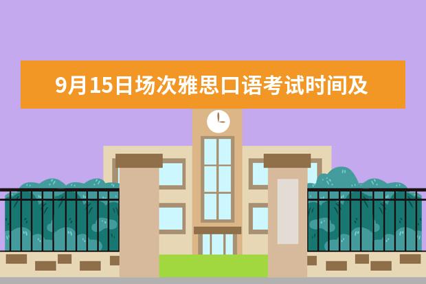 9月15日场次雅思口语考试时间及考点（请问2023年9月19日杭州考点雅思口语考试安排）