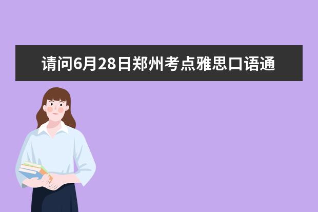 请问6月28日郑州考点雅思口语通知 请问2023年11月19日郑州雅思口语考试时间