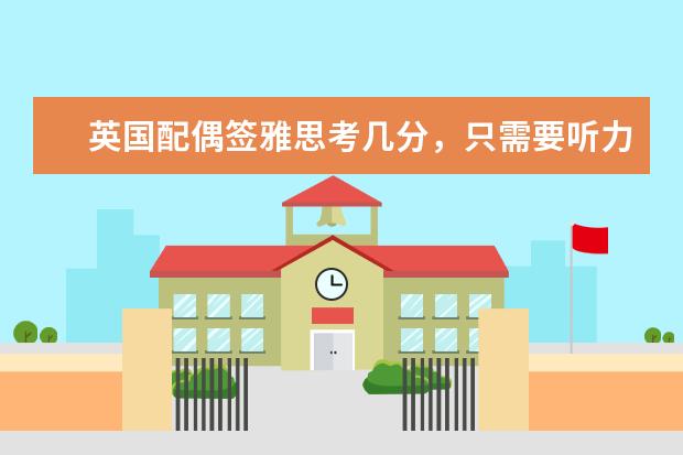 英国配偶签雅思考几分，只需要听力和口语吗？具体可以告知吗