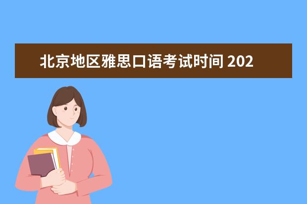北京地区雅思口语考试时间 2023.5.24北京雅思口语考试时间