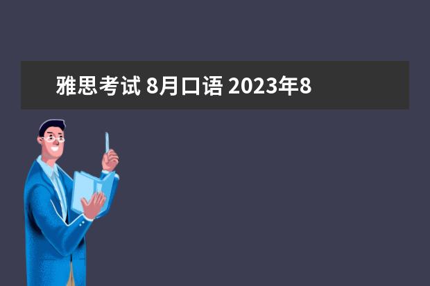 雅思考试 8月口语 2023年8月雅思考试时间（8月12日）