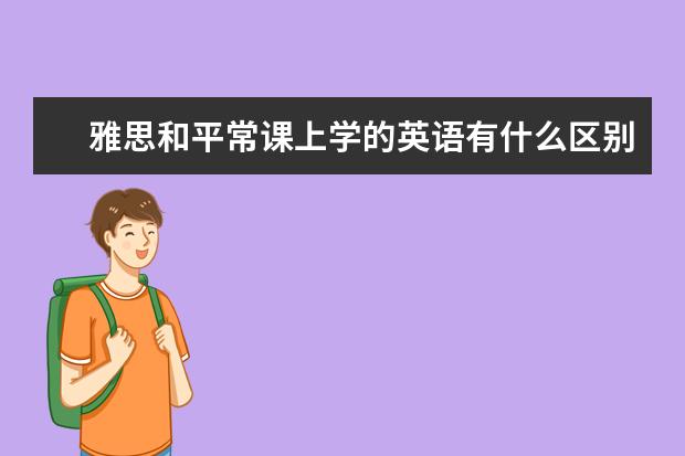雅思和平常课上学的英语有什么区别
