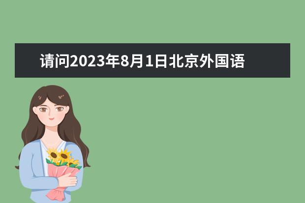 请问2023年8月1日北京外国语大学雅思口语考试安排（2023.8.3雅思考试华师大考点所有考生口语考试安排在8月1日或2日）