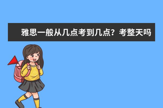 雅思一般从几点考到几点？考整天吗？