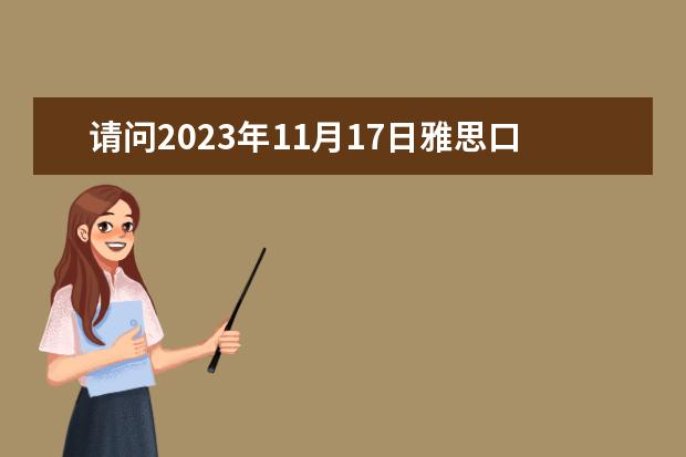 请问2023年11月17日雅思口语考试真题及答案（2023年5月22日雅思口语真题及参考答案）