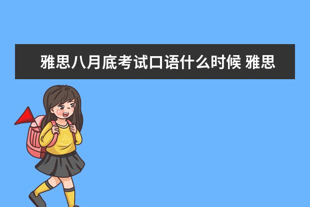 雅思八月底考试口语什么时候 雅思口语被安排在了8月29号，听同学说8月底口语有换题的可能，好紧张