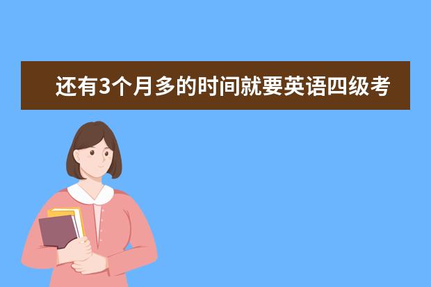 还有3个月多的时间就要英语四级考试了 但我英语已经荒废一年来   我该如何准备单词  阅读等