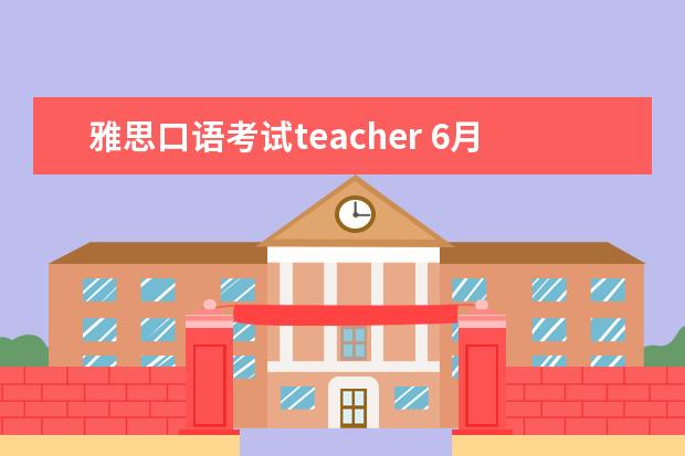 雅思口语考试teacher 6月30日雅思口语真题整理
