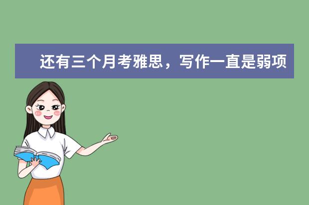 还有三个月考雅思，写作一直是弱项，如何提高？