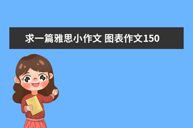 求一篇雅思小作文 图表作文150字 雅思小作文例题汇总
