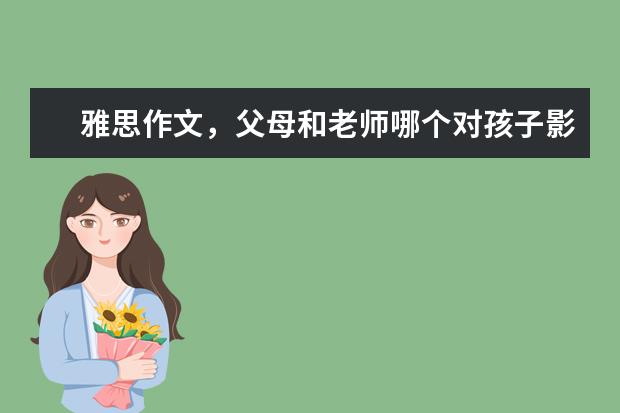 雅思作文，父母和老师哪个对孩子影响大