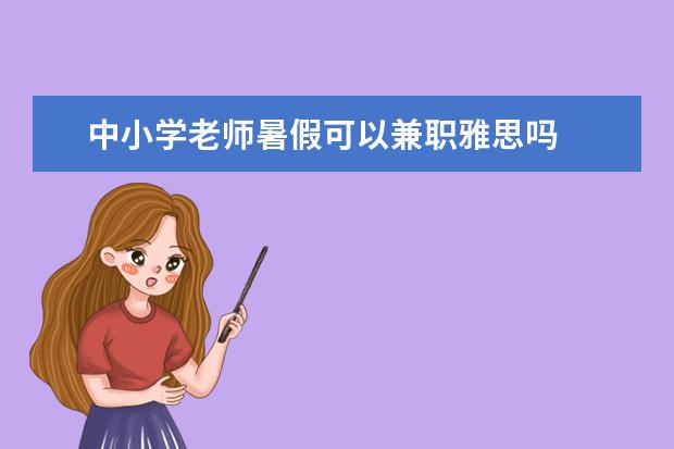 中小学老师暑假可以兼职雅思吗