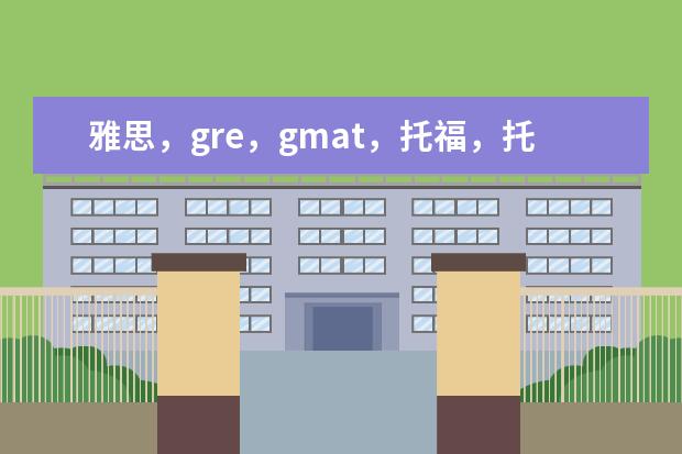 雅思，gre，gmat，托福，托业，bec，上海口译这些都是干嘛的？多少钱？什么时间？