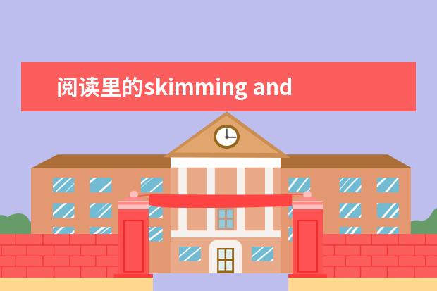 阅读里的skimming and scanning有什么区别