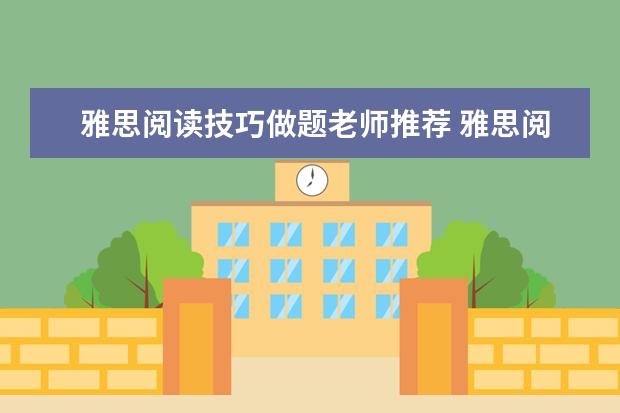 雅思阅读技巧做题老师推荐 雅思阅读题型介绍及方法