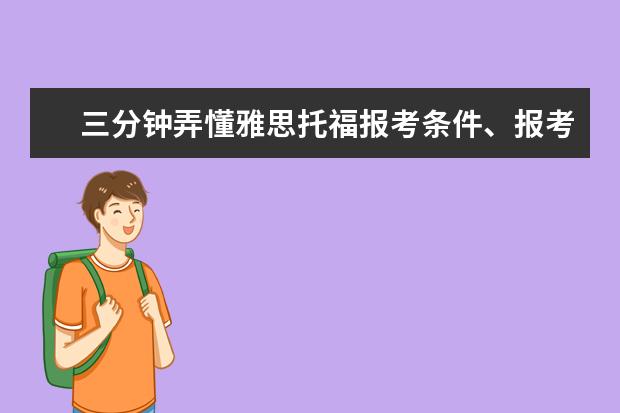 三分钟弄懂雅思托福报考条件、报考费用、报考流程、报考时间（雅思考试报考条件）
