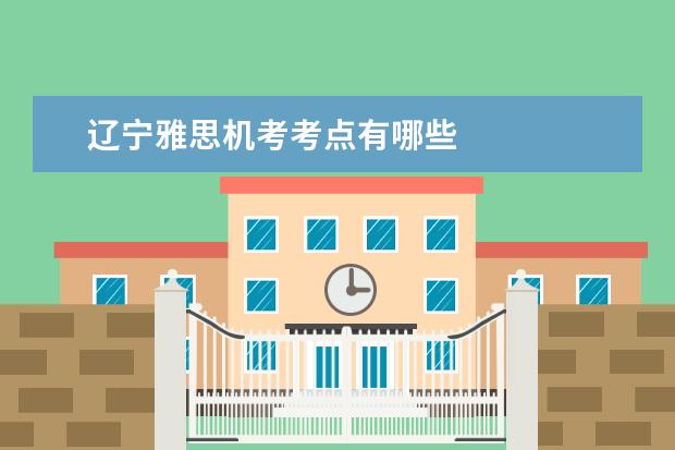 辽宁雅思机考考点有哪些