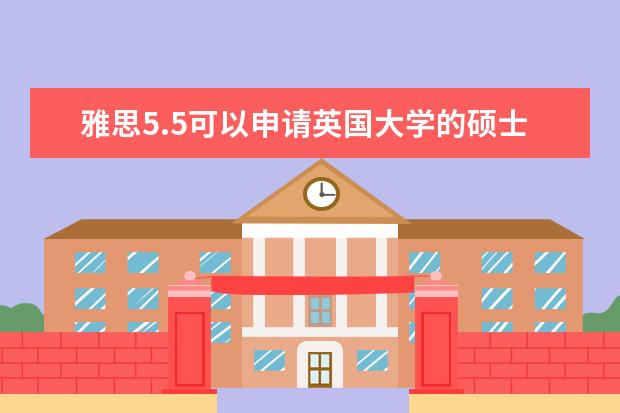 雅思5.5可以申请英国大学的硕士课程吗？
