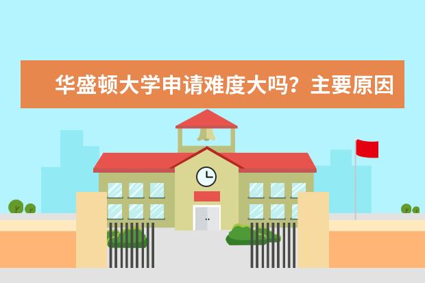 华盛顿大学申请难度大吗？主要原因和应对措施