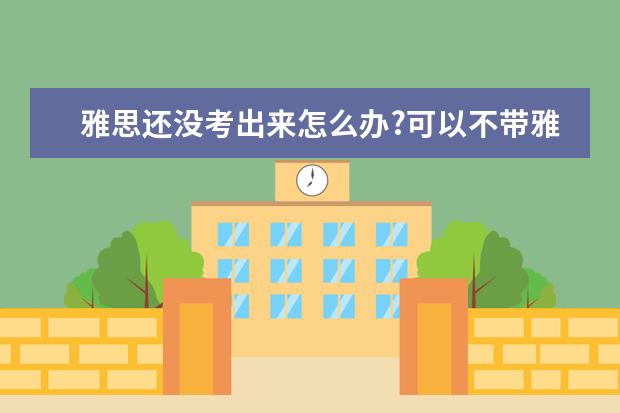 雅思还没考出来怎么办?可以不带雅思申请英国留学吗?