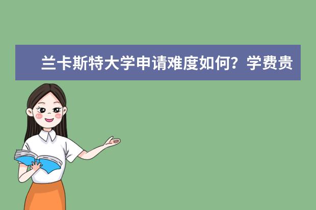 兰卡斯特大学申请难度如何？学费贵吗？雅思要求多少？免费领取《兰卡留学硕士留学申请手册》查看申请条件