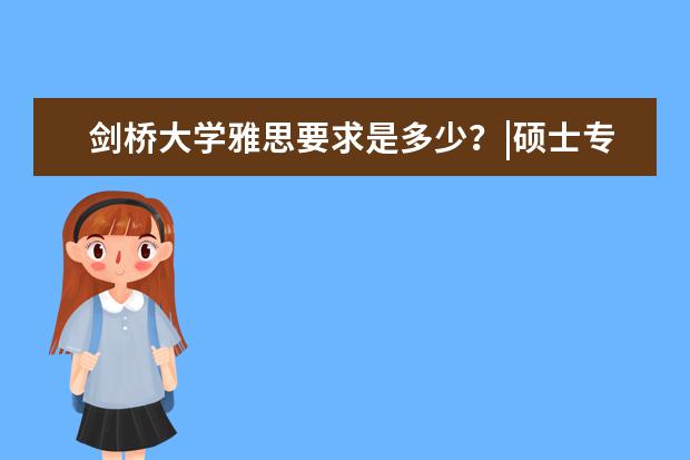 剑桥大学雅思要求是多少？|硕士专业语言要求汇总