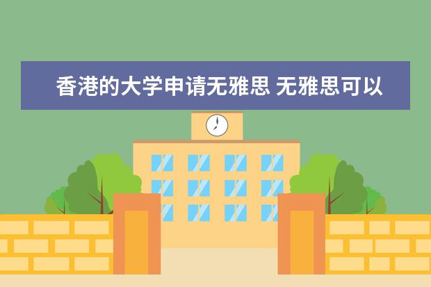 香港的大学申请无雅思 无雅思可以申请香港理工大学的硕士？真的！