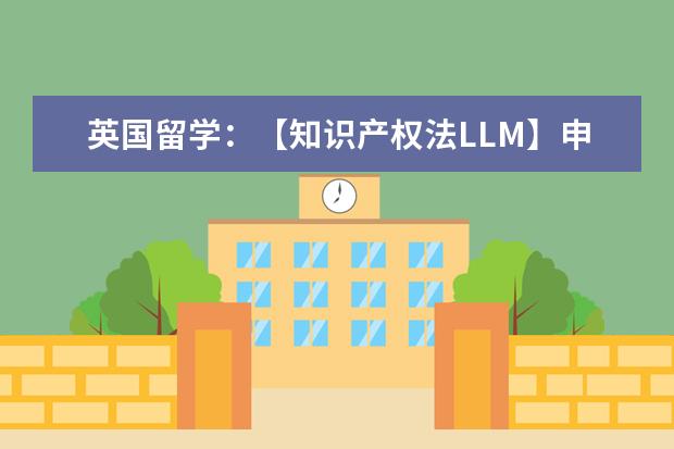 英国留学：【知识产权法LLM】申请案例 没有雅思成绩也可以申请英国的大学？你绝对不是最后一个知道的...