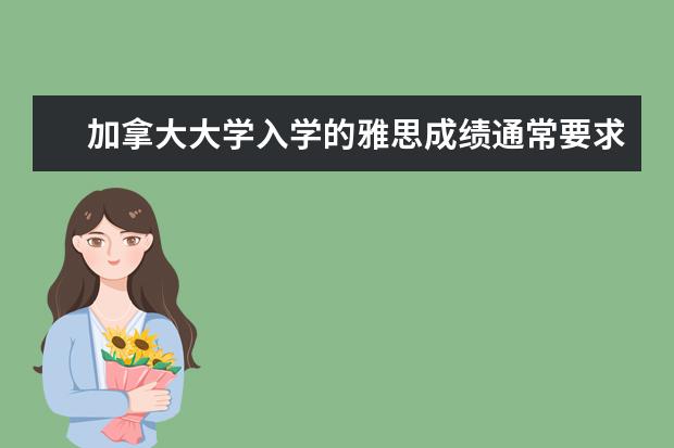 加拿大大学入学的雅思成绩通常要求在多少分