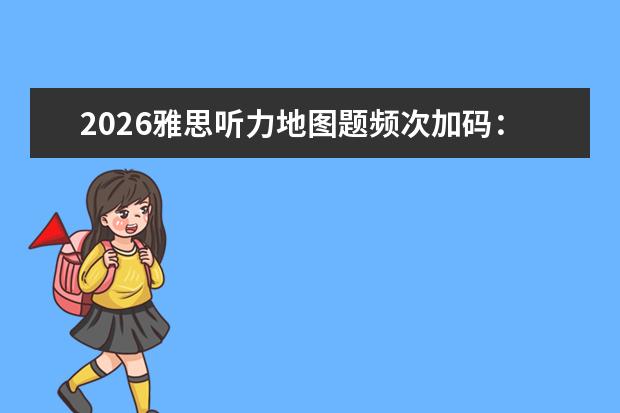2026雅思听力地图题频次加码：各省市考生成败在此一举
