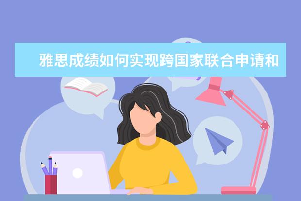 雅思成绩如何实现跨国家联合申请和材料转换