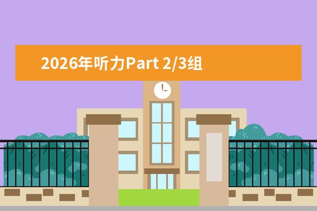 2026年听力Part 2/3组合题型分布：匹配+单选成最核心组合