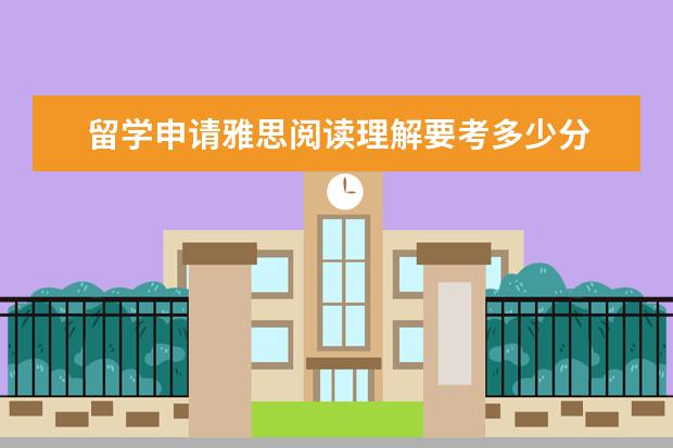 留学申请雅思阅读理解要考多少分