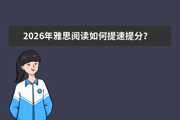 2026年雅思阅读如何提速提分？机考阅读高分策略与技巧